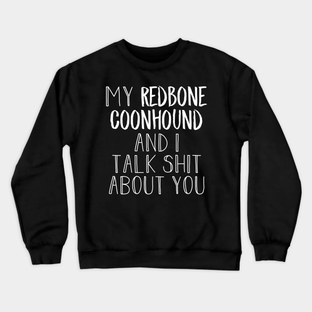 My Redbone Coonhound gossip about you Crewneck Sweatshirt by NeedsFulfilled